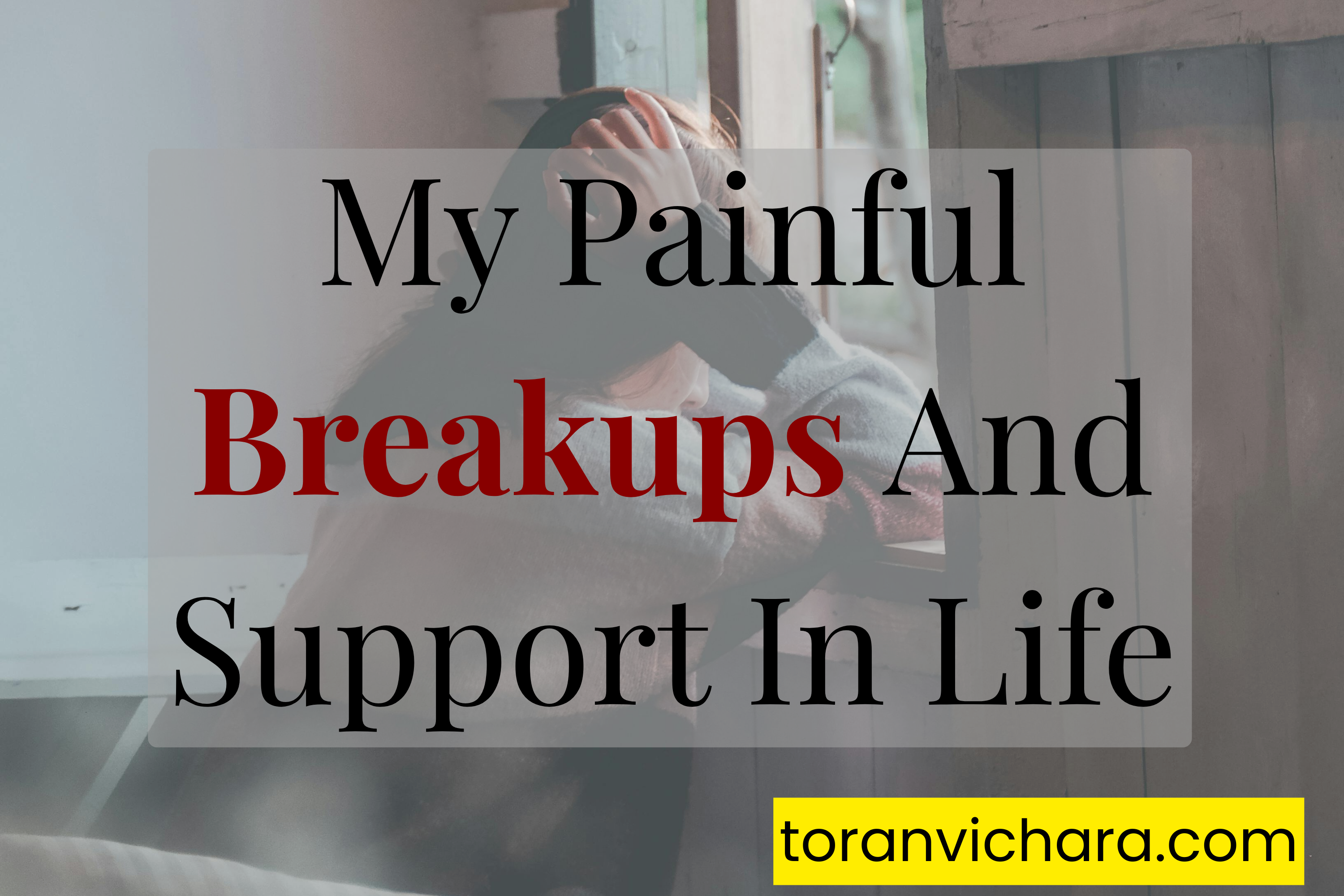 My Painful Breakups And Support In Life ~ Toranvichara